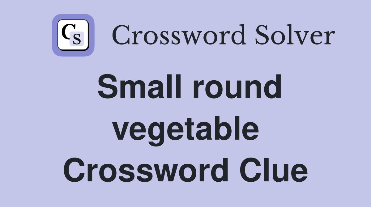 Small round vegetable Crossword Clue