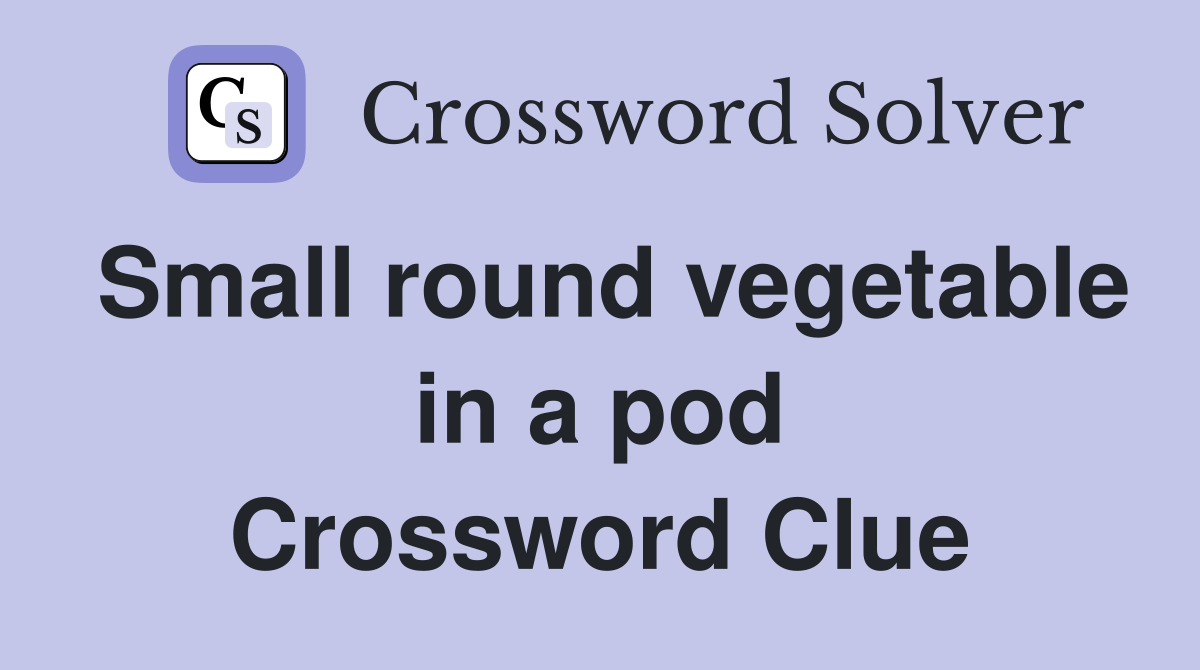 Small round vegetable in a pod Crossword Clue