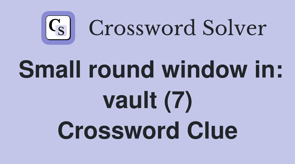 Small round window in: vault (7) Crossword Clue