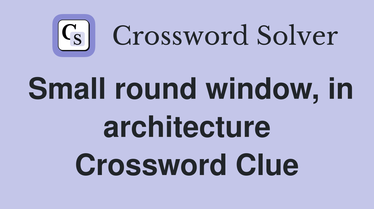 Small round window, in architecture Crossword Clue