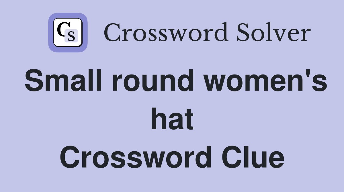 Small round women's hat Crossword Clue