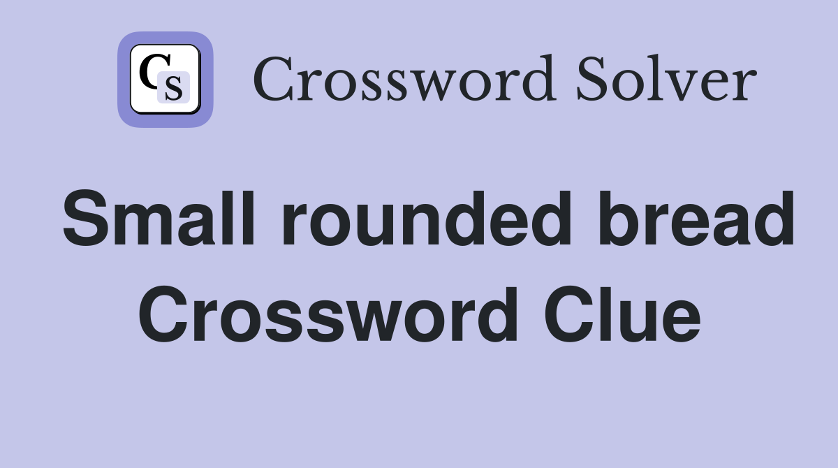 Small rounded bread Crossword Clue