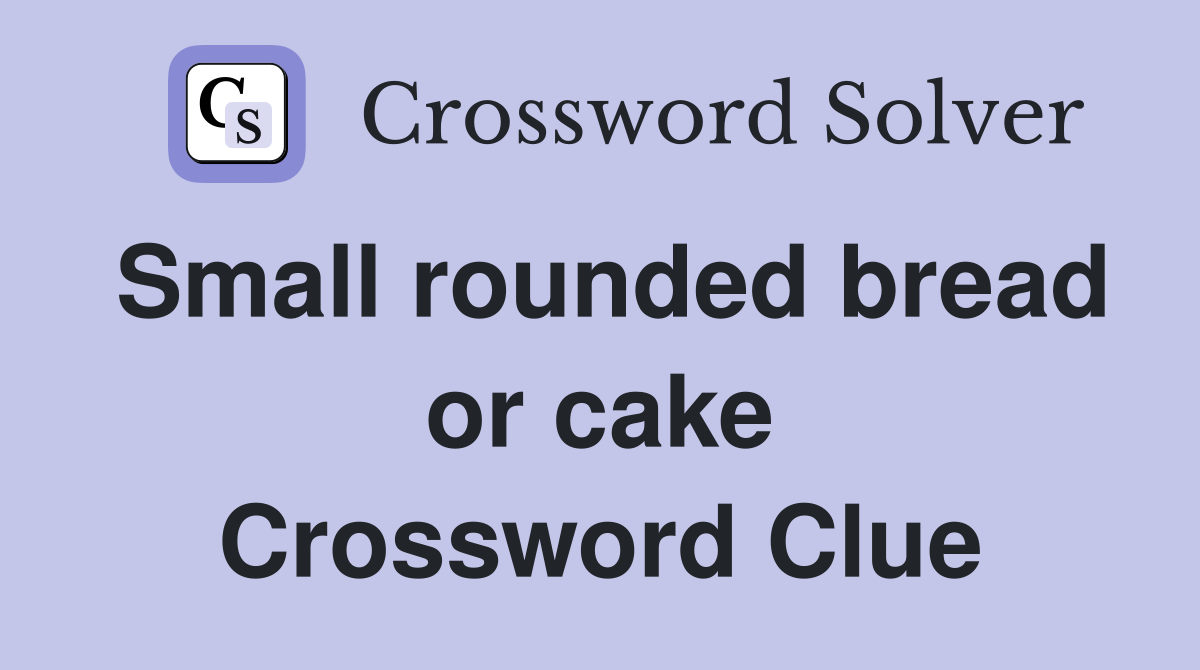 Small rounded bread or cake Crossword Clue