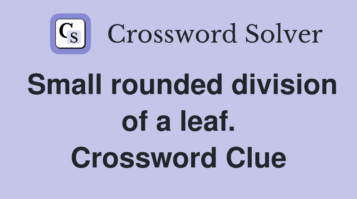 Small rounded division of a leaf. Crossword Clue