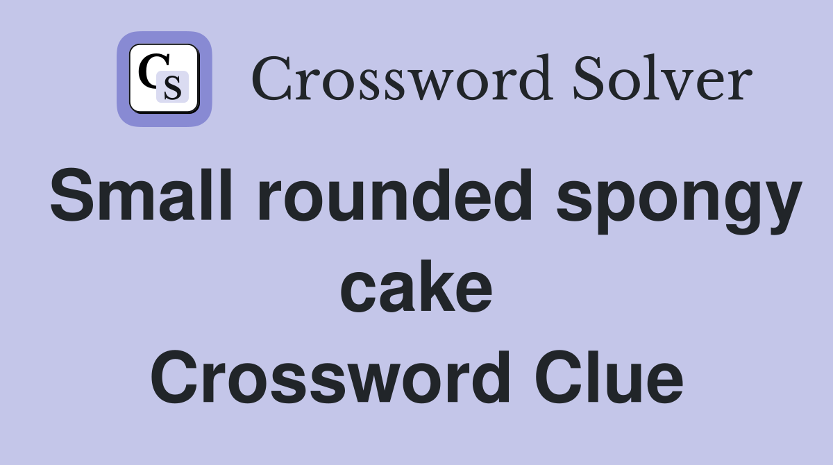 Small rounded spongy cake Crossword Clue