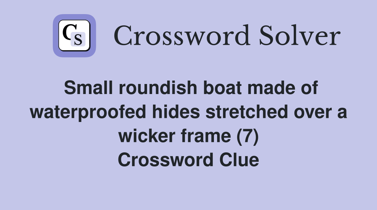 Small roundish boat made of waterproofed hides stretched over a wicker frame (7) Crossword Clue