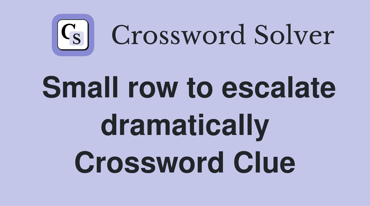 Small row to escalate dramatically Crossword Clue