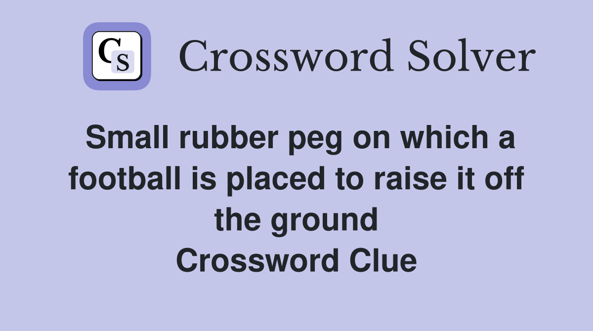 Small rubber peg on which a football is placed to raise it off the ground Crossword Clue