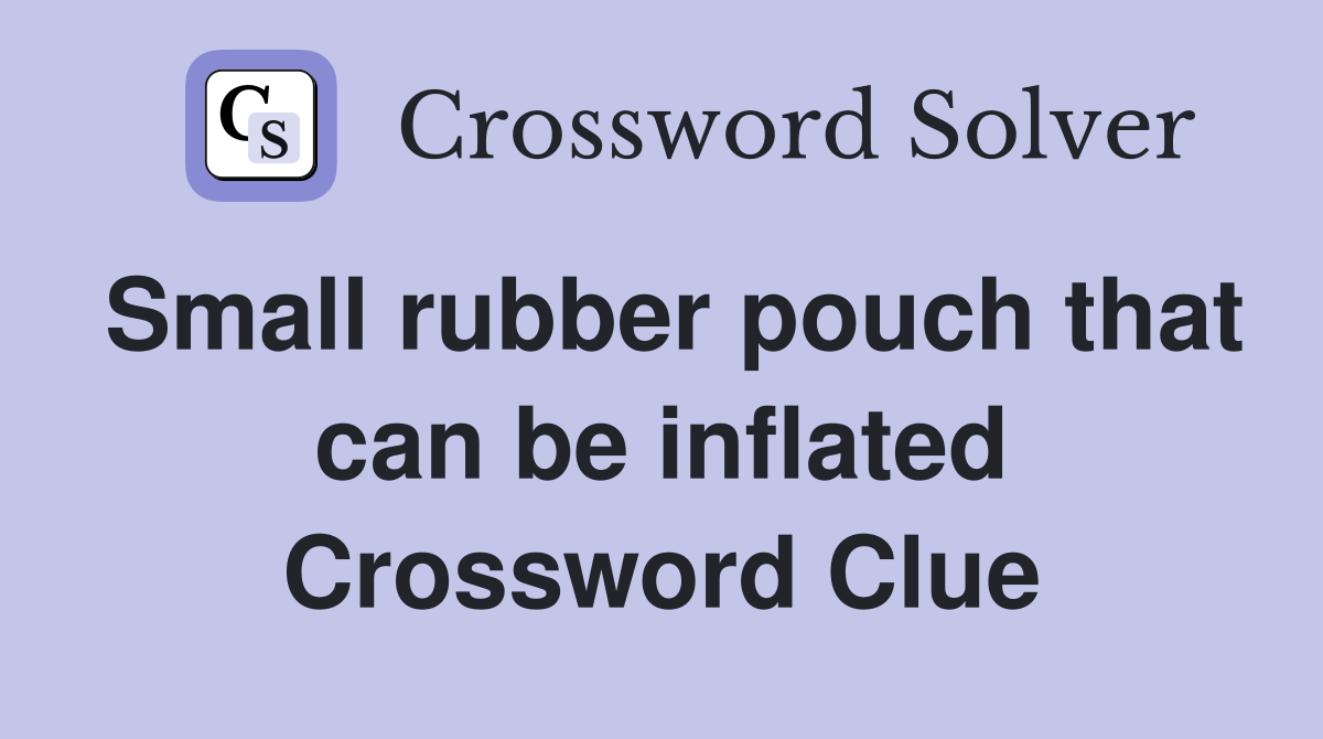 Small rubber pouch that can be inflated Crossword Clue