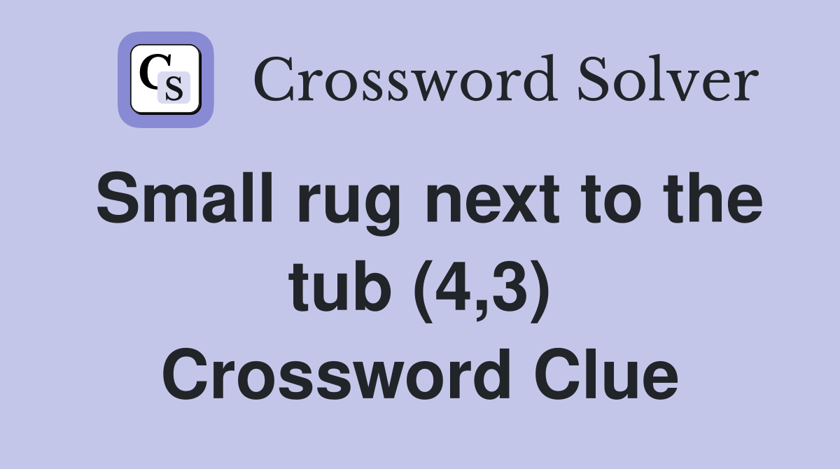 Small rug next to the tub (4,3) Crossword Clue
