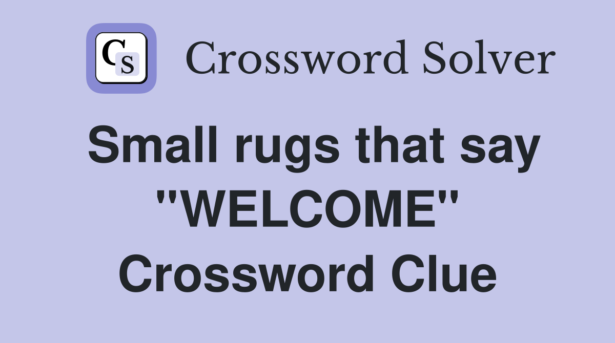 Small rugs that say ''WELCOME'' Crossword Clue