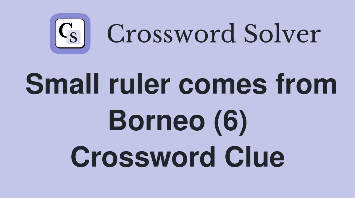 Small ruler comes from Borneo (6) Crossword Clue
