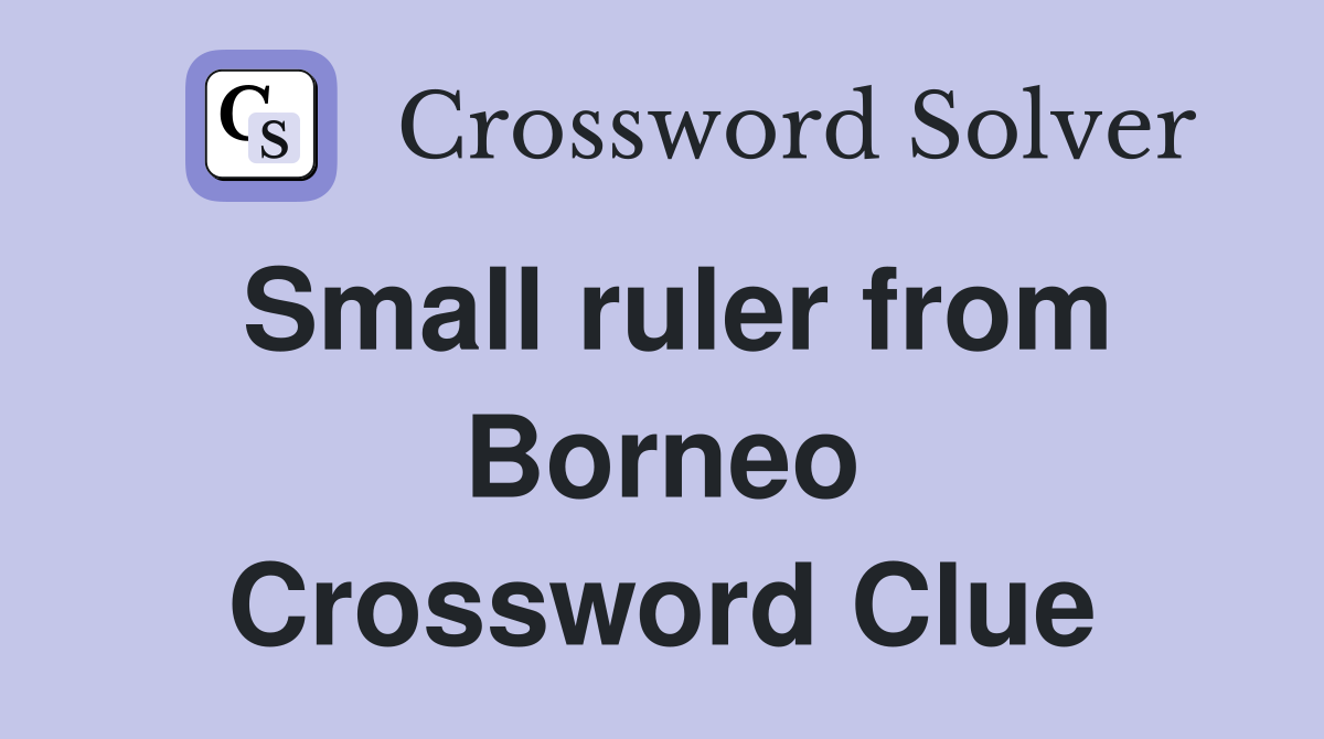 Small ruler from Borneo Crossword Clue