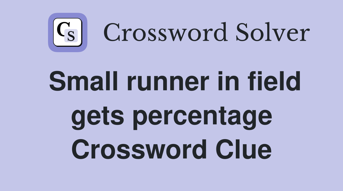Small runner in field gets percentage Crossword Clue