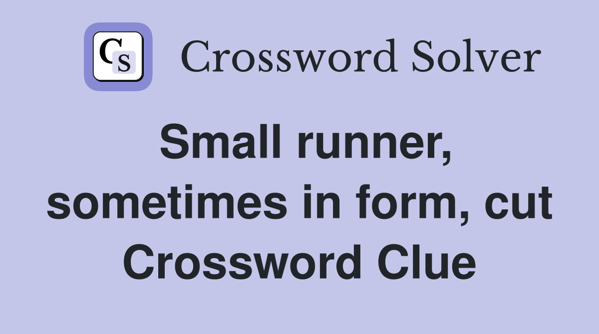 Small runner, sometimes in form, cut Crossword Clue