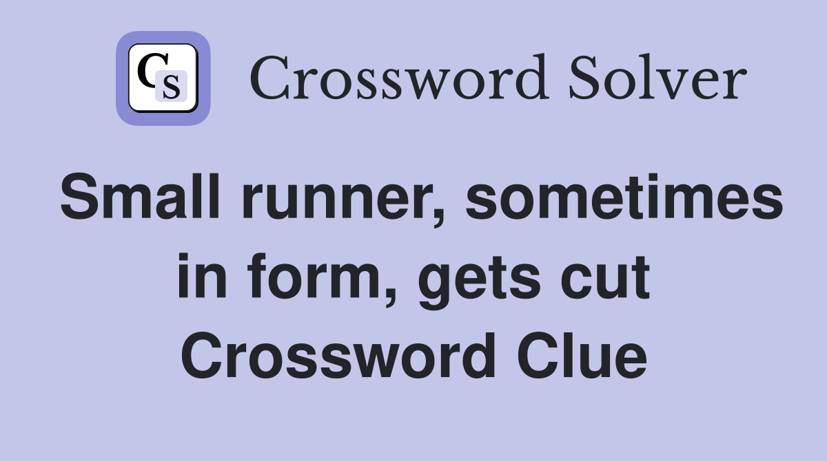 Small runner, sometimes in form, gets cut Crossword Clue