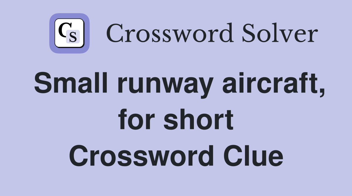 Small runway aircraft, for short Crossword Clue