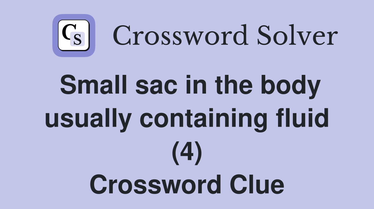 Small sac in the body usually containing fluid (4) Crossword Clue