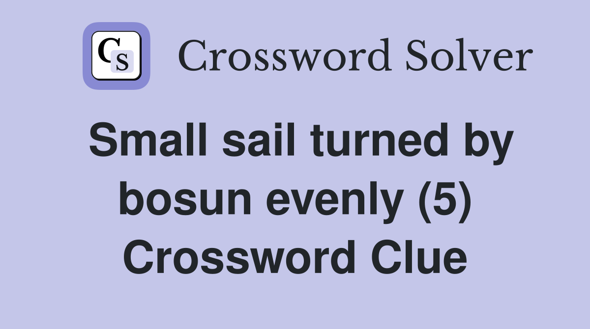 Small sail turned by bosun evenly (5) Crossword Clue
