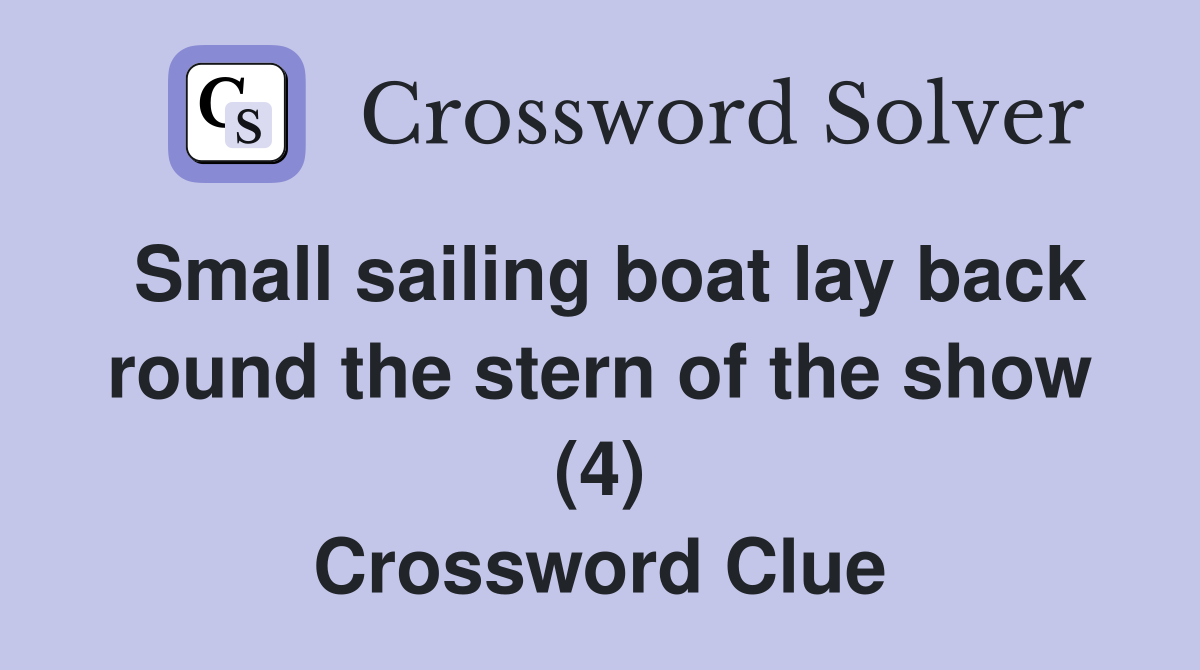Small sailing boat lay back round the stern of the show (4) Crossword Clue