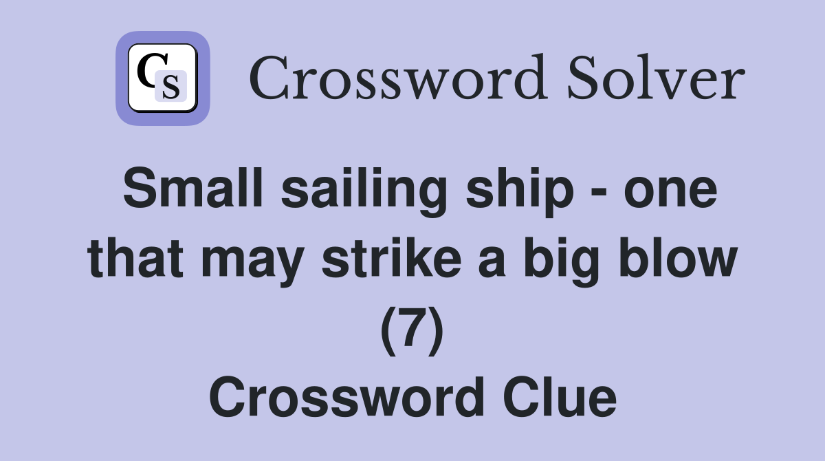 Small sailing ship - one that may strike a big blow (7) Crossword Clue