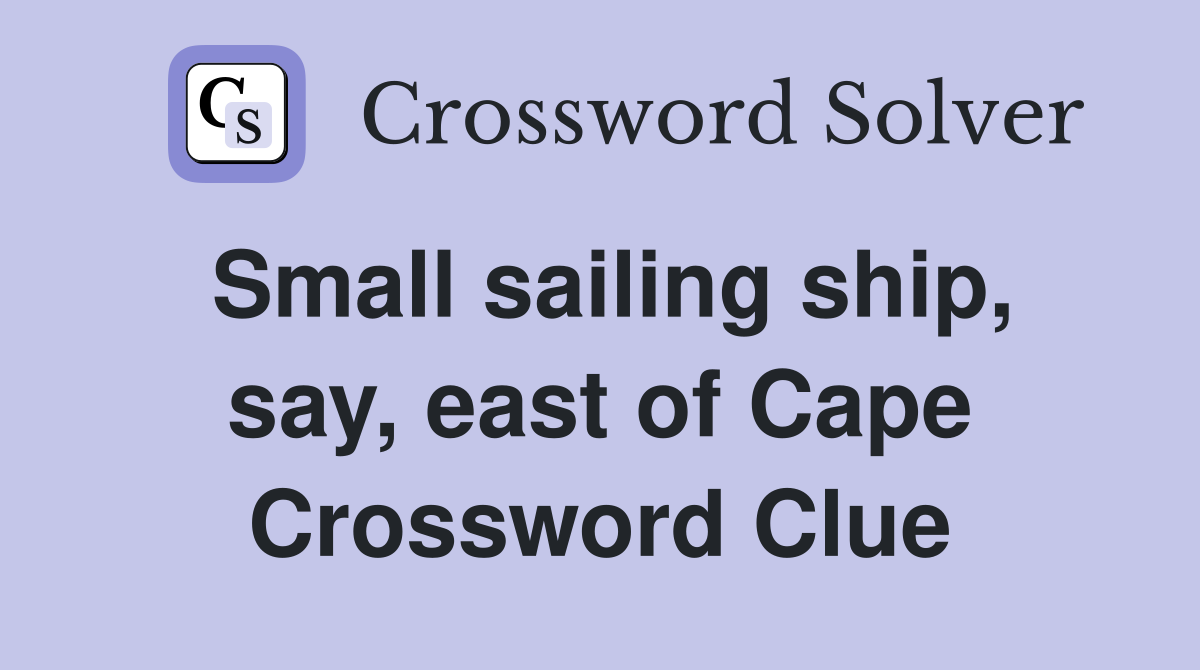 Small sailing ship, say, east of Cape Crossword Clue
