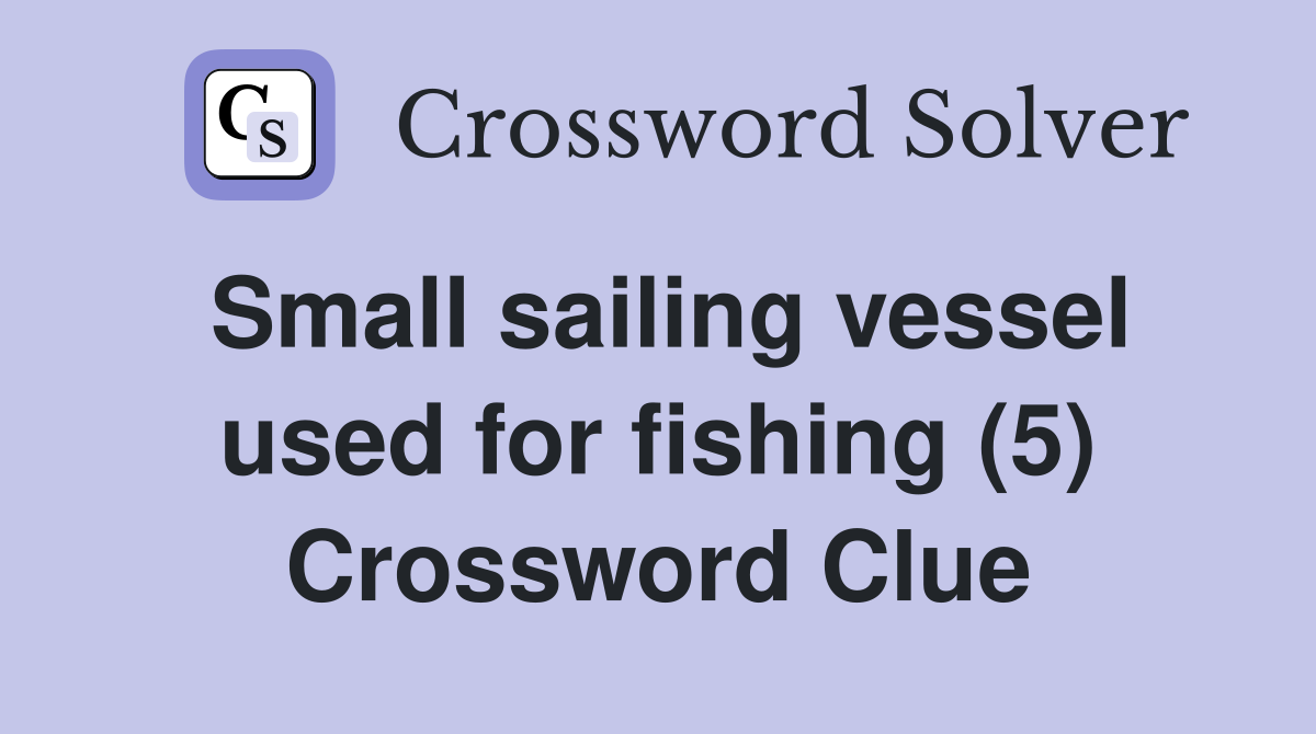 Small sailing vessel used for fishing (5) Crossword Clue