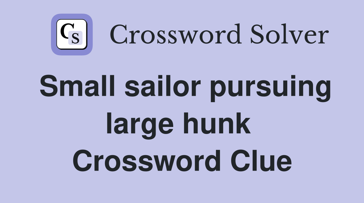 Small sailor pursuing large hunk  Crossword Clue