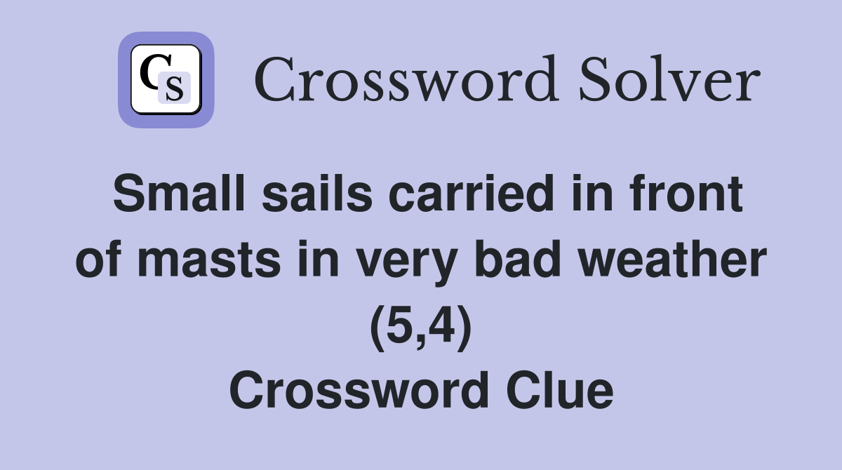 Small sails carried in front of masts in very bad weather (5,4) Crossword Clue