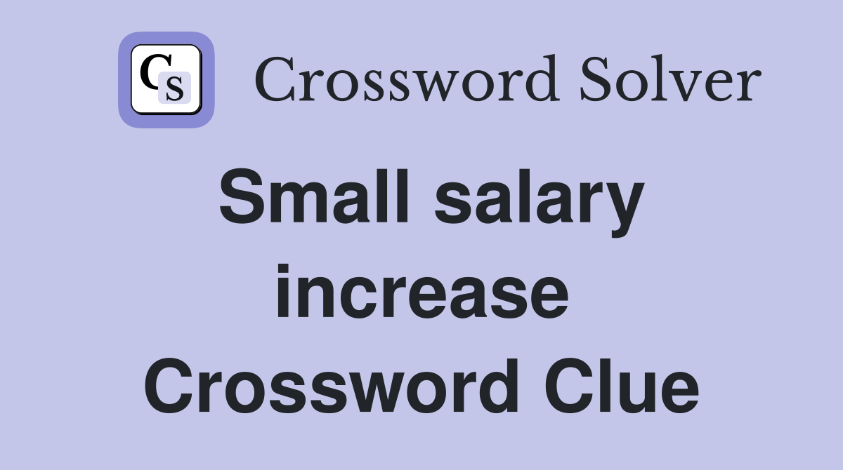 Small salary increase Crossword Clue