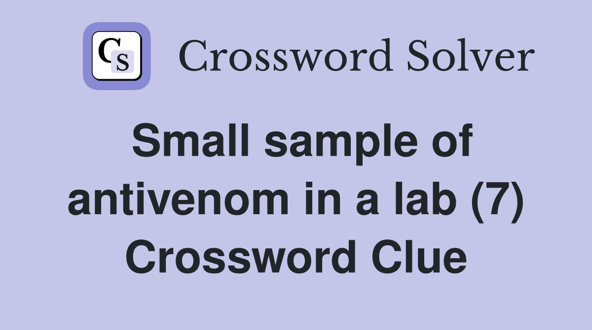 Small sample of antivenom in a lab (7) Crossword Clue
