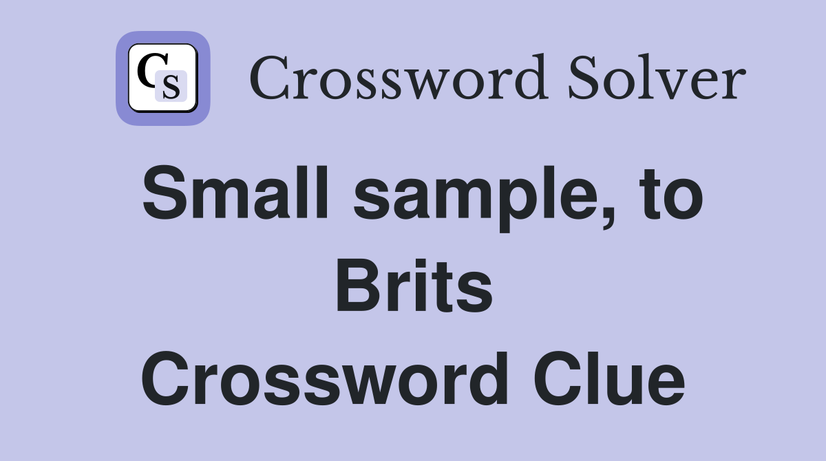 Small sample, to Brits Crossword Clue