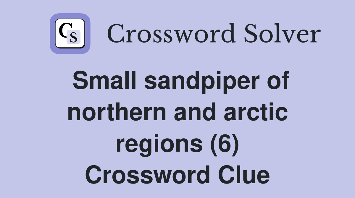 Small sandpiper of northern and arctic regions (6) Crossword Clue