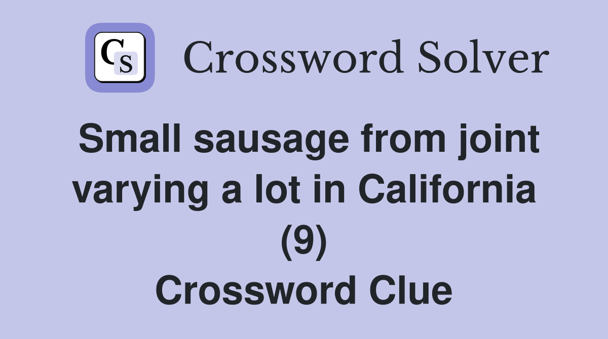 Small sausage from joint varying a lot in California (9) Crossword Clue