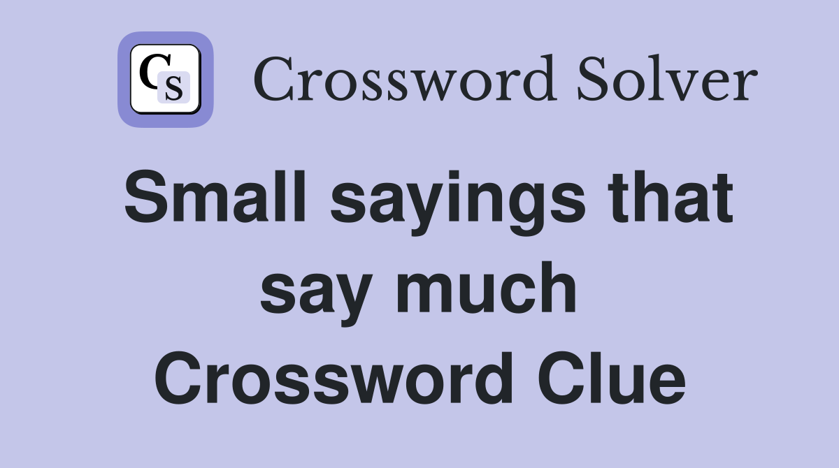 Small sayings that say much Crossword Clue