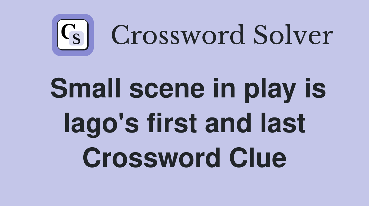 Small scene in play is Iago's first and last Crossword Clue