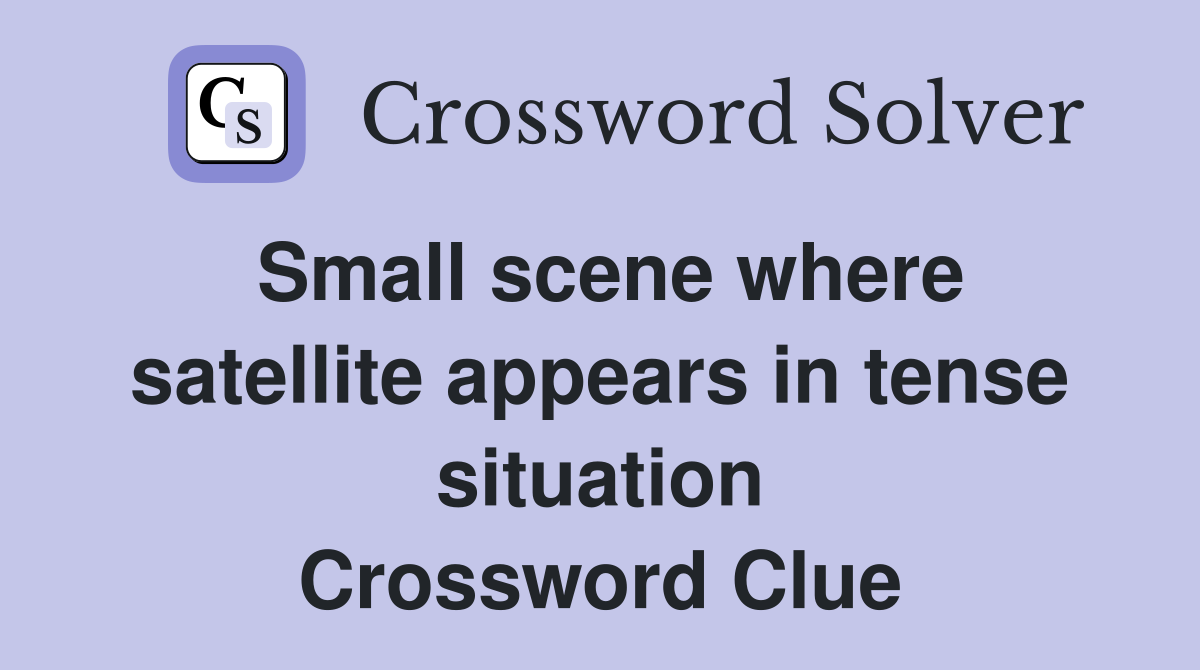 Small scene where satellite appears in tense situation Crossword Clue