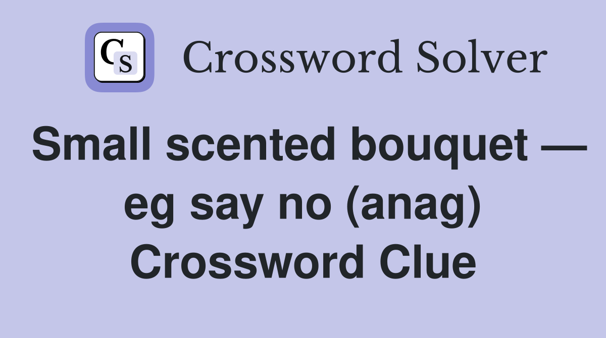 Small scented bouquet — eg say no (anag) Crossword Clue