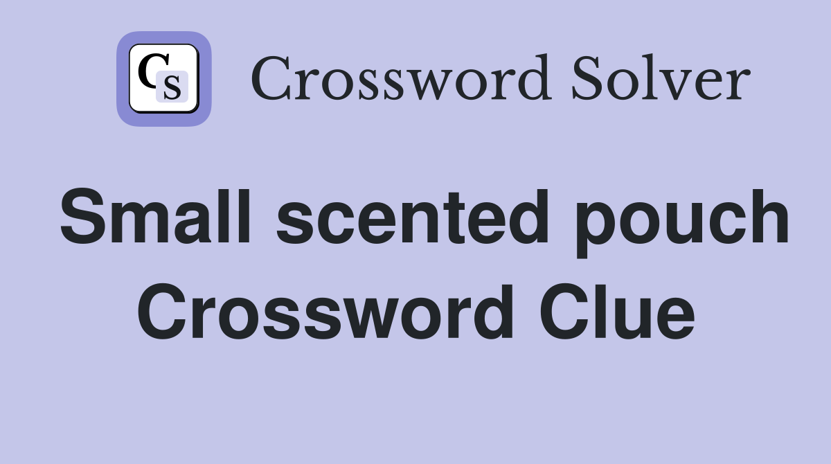 Small scented pouch Crossword Clue