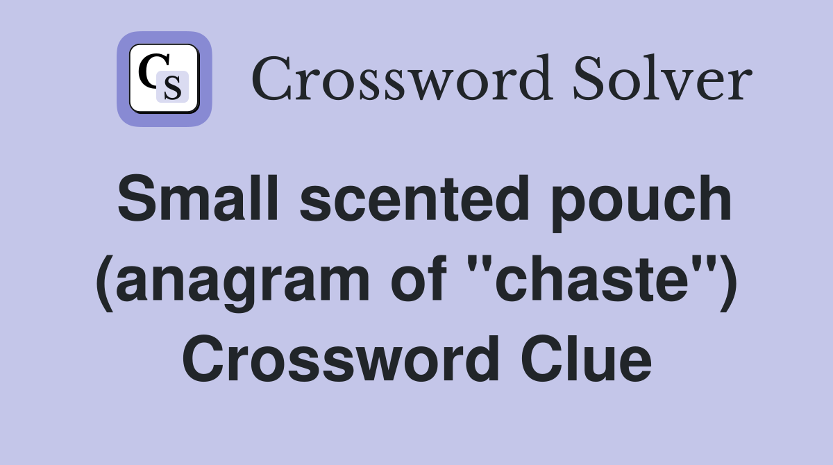 Small scented pouch (anagram of "chaste") Crossword Clue