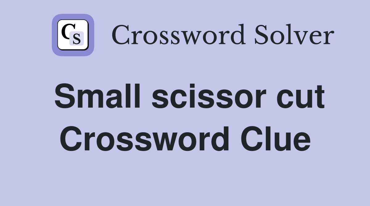 Small scissor cut Crossword Clue