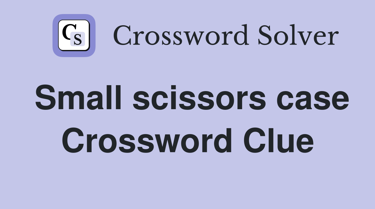 Small scissors case Crossword Clue