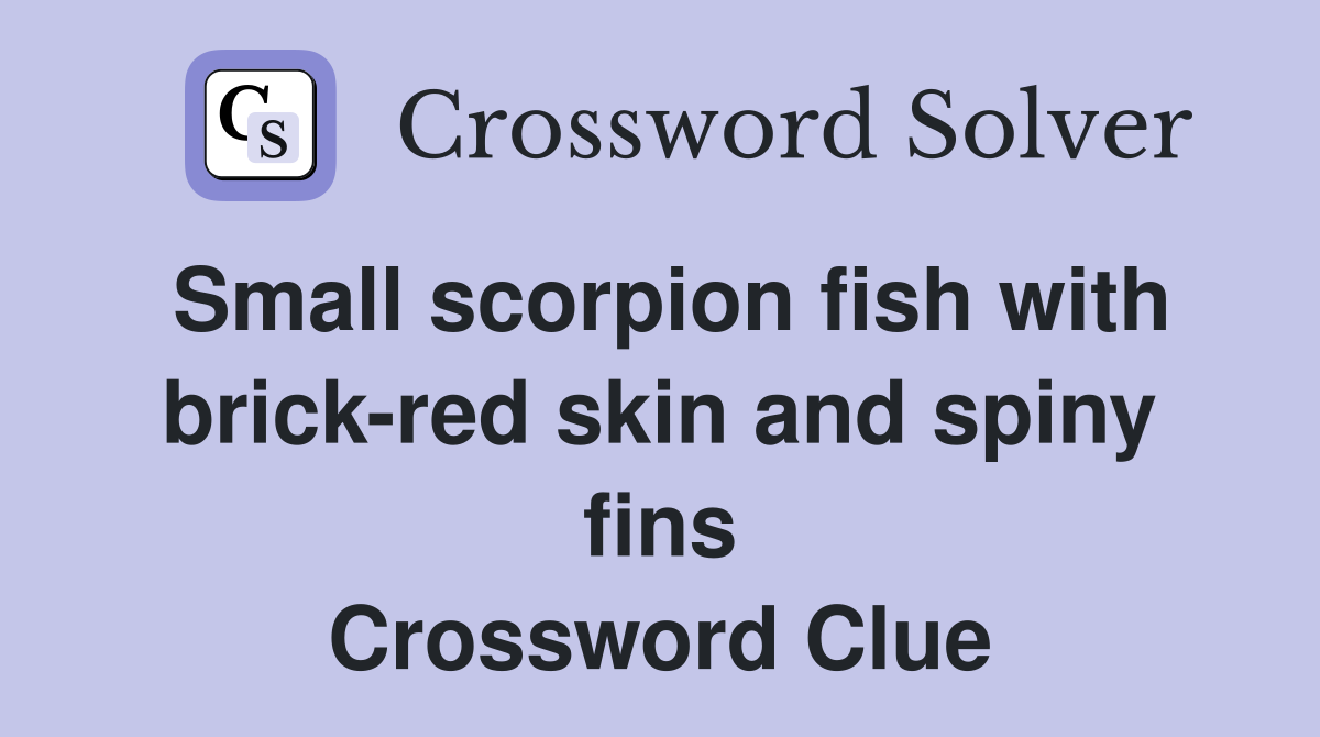 Small scorpion fish with brick-red skin and spiny fins Crossword Clue