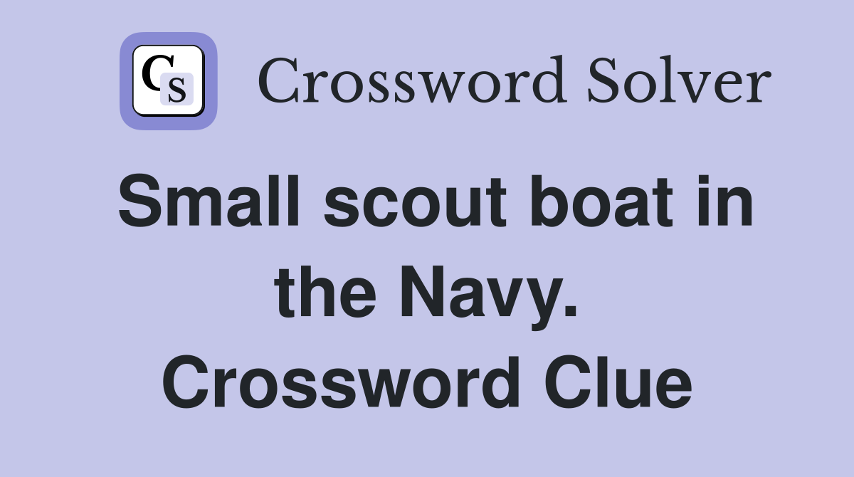 Small scout boat in the Navy. Crossword Clue