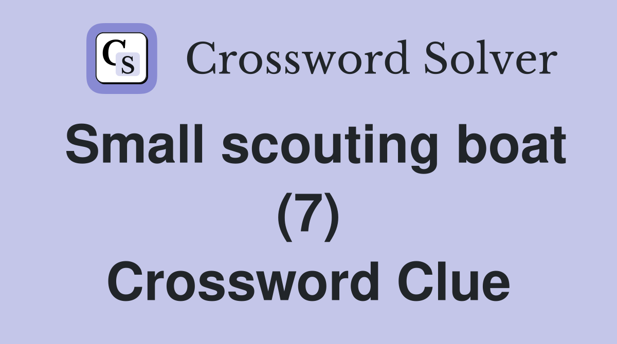 Small scouting boat (7) Crossword Clue