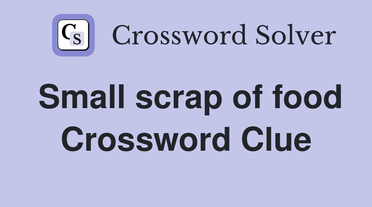 Small scrap of food Crossword Clue