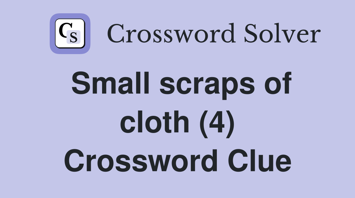 Small scraps of cloth (4) Crossword Clue