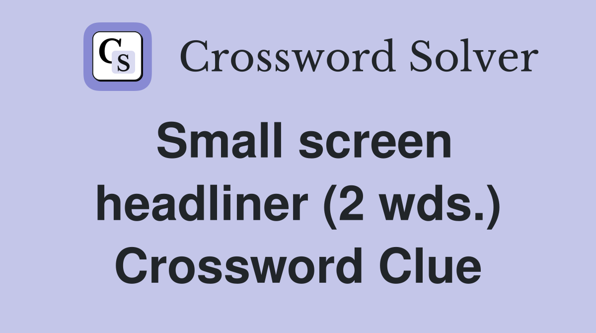 Small screen headliner (2 wds.) Crossword Clue