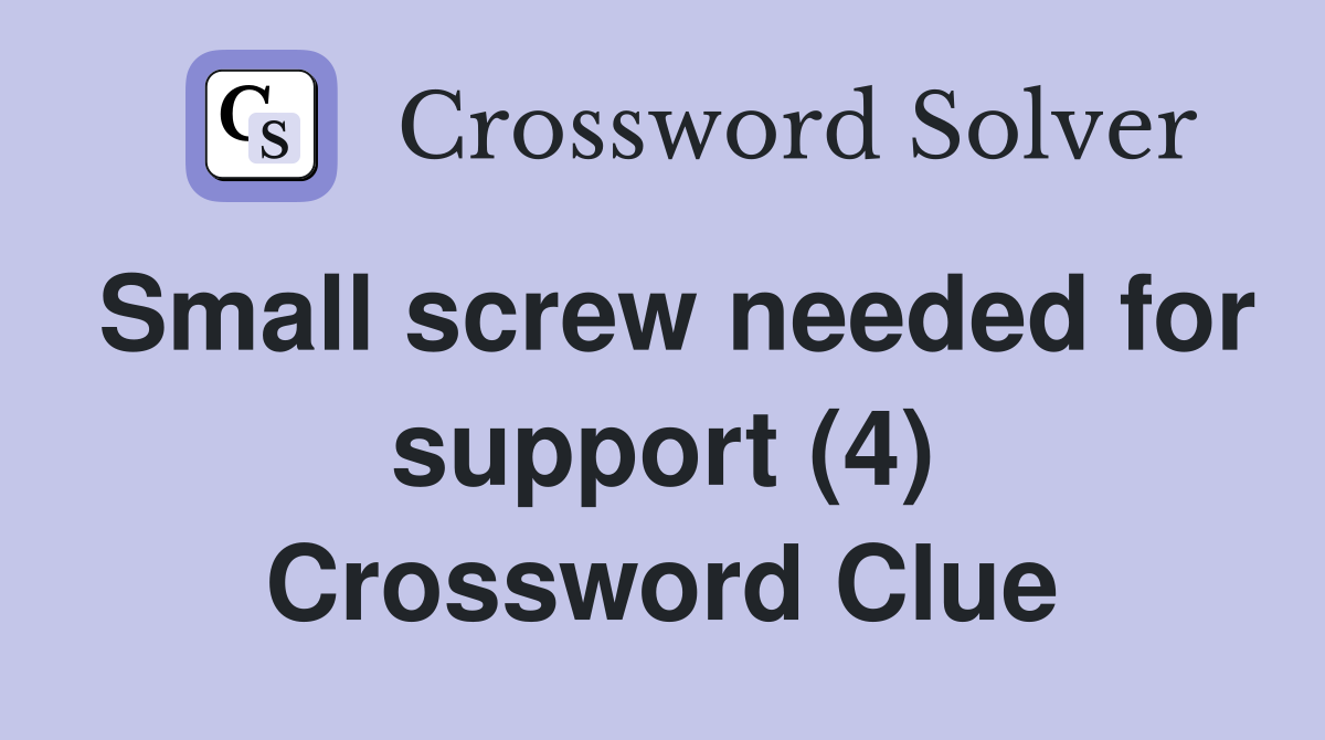 Small screw needed for support (4) Crossword Clue