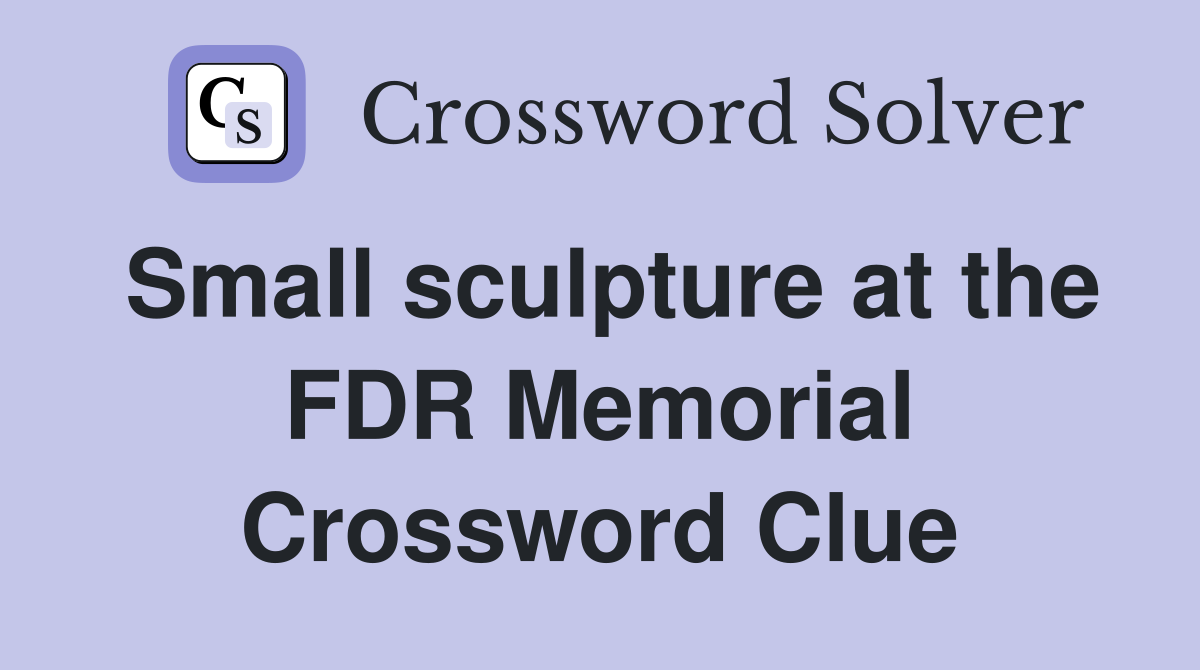 Small sculpture at the FDR Memorial Crossword Clue